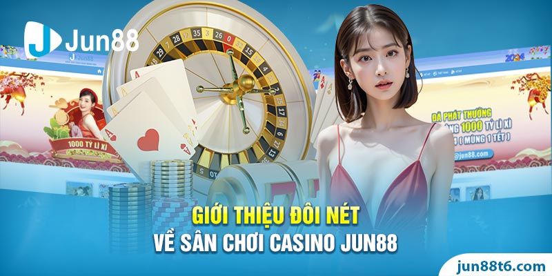 Giới thiệu đôi nét về sân chơi Casino JUN88