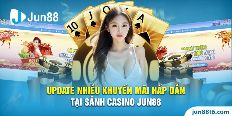 Update nhiều khuyến mãi hấp dẫn tại sảnh Casino Jun88